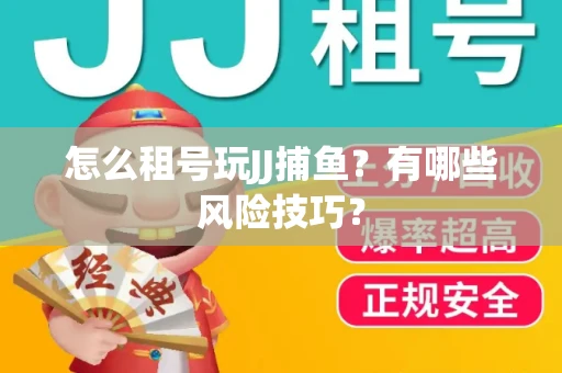 怎么租号玩JJ捕鱼？有哪些风险技巧？